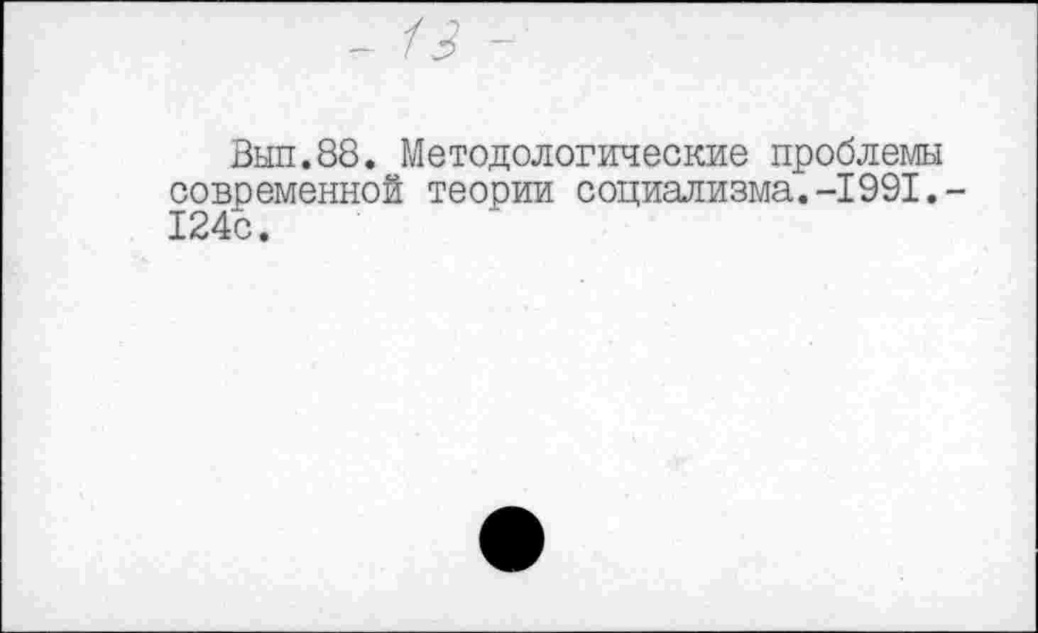 ﻿
Вып.88. Методологические проблемы современной теории социализма.-1991,-124с.